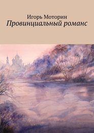 бесплатно читать книгу Провинциальный романс автора Игорь Моторин