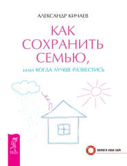 бесплатно читать книгу Как сохранить семью, или Когда лучше развестись автора Александр Кичаев