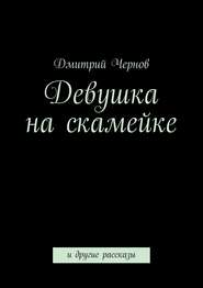 бесплатно читать книгу Девушка на скамейке автора Дмитрий Чернов