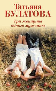 бесплатно читать книгу Три женщины одного мужчины автора Татьяна Булатова