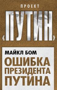 бесплатно читать книгу Ошибка президента Путина автора Майкл Бом