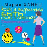 бесплатно читать книгу Как я научилась быть счастливой, или 17 экспериментов, которые перевернули мою жизнь автора Мария Хайнц