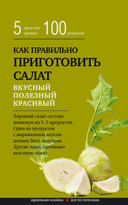 бесплатно читать книгу Как правильно приготовить салат. Пять простых правил и 100 рецептов автора  Сборник рецептов