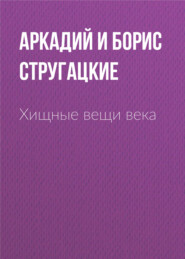 бесплатно читать книгу Хищные вещи века автора Аркадий и Борис Стругацкие