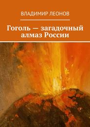 бесплатно читать книгу Гоголь – загадочный алмаз России автора Владимир Леонов