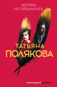бесплатно читать книгу Интим не предлагать автора Татьяна Полякова