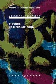 бесплатно читать книгу У войны не женское лицо автора Светлана Алексиевич