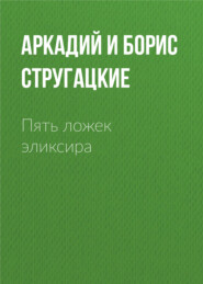 бесплатно читать книгу Пять ложек эликсира автора Аркадий и Борис Стругацкие