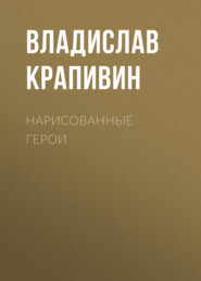 бесплатно читать книгу Нарисованные герои автора Владислав Крапивин