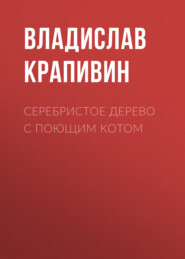 бесплатно читать книгу Серебристое дерево с поющим котом автора Владислав Крапивин
