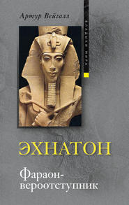бесплатно читать книгу Эхнатон. Фараон-вероотступник автора Артур Вейгалл
