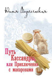 бесплатно читать книгу Путь Кассандры, или Приключения с макаронами автора Юлия Вознесенская