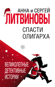 бесплатно читать книгу Спасти олигарха автора Анна и Сергей Литвиновы