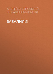 бесплатно читать книгу Завалили! автора Андрей Днепровский-Безбашенный (A.DNEPR)