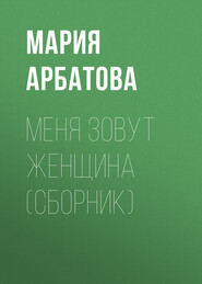 бесплатно читать книгу Меня зовут женщина (сборник) автора Мария Арбатова