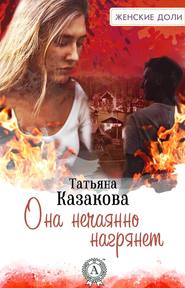 бесплатно читать книгу Она нечаянно нагрянет автора Татьяна Казакова