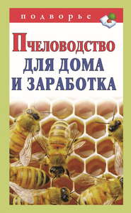 бесплатно читать книгу Пчеловодство для дома и заработка автора Александр Снегов