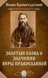 бесплатно читать книгу Золотые слова о значении веры православной автора Иоанн Кронштадтский