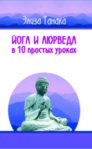 бесплатно читать книгу Йога и аюрведа в 10 простых уроках автора Элиза Танака