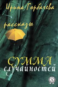 бесплатно читать книгу Сумма случайностей (рассказы) автора Ирина Горбачева