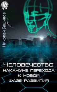 бесплатно читать книгу Человечество: накануне перехода к новой фазе развития автора Николай Башилов
