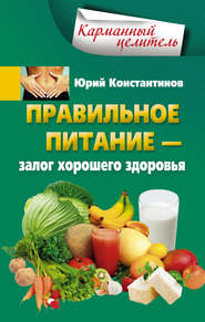 бесплатно читать книгу Правильное питание – залог хорошего здоровья автора Юрий Константинов