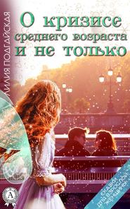 бесплатно читать книгу О кризисе среднего возраста и не только автора Лилия Подгайская