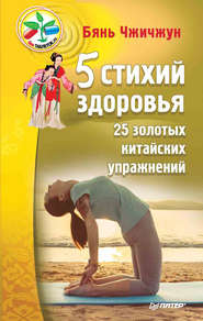 бесплатно читать книгу 5 стихий здоровья. 25 золотых китайских упражнений автора Бянь Чжичжун