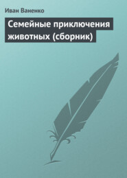 бесплатно читать книгу Семейные приключения животных (сборник) автора Иван Ваненко