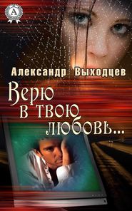 бесплатно читать книгу Верю в твою Любовь… автора Александр Выходцев