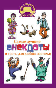 бесплатно читать книгу Самые лучшие анекдоты и тосты для любого застолья автора Елена Маркина