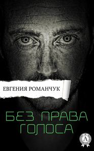 бесплатно читать книгу Без права голоса автора Евгения Романчук
