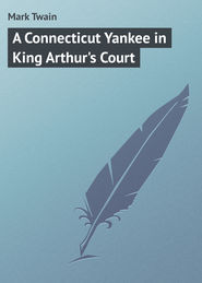 бесплатно читать книгу A Connecticut Yankee in King Arthur's Court автора Mark Twain