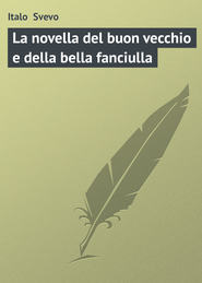 бесплатно читать книгу La novella del buon vecchio e della bella fanciulla автора Italo Svevo