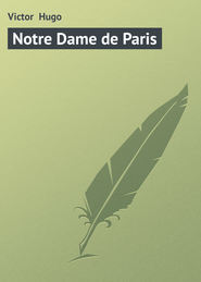 бесплатно читать книгу Notre Dame de Paris автора Victor Hugo