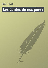 бесплатно читать книгу Les Contes de nos p?res автора Paul Feval