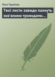 бесплатно читать книгу Твої листи завжди пахнуть зов’ялими трояндами… автора Леся Українка