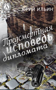 бесплатно читать книгу Предсмертная исповедь дипломата автора Юрий Ильин