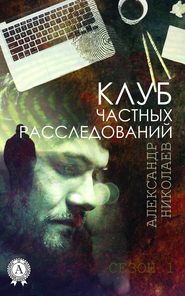 бесплатно читать книгу Клуб частных расследований (Сезон 1) автора Александр Николаев