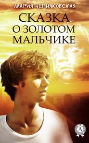 бесплатно читать книгу Сказка о золотом мальчике автора Мария Черняковская
