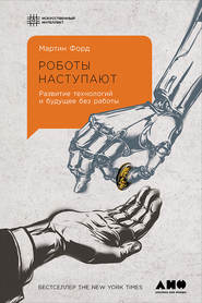бесплатно читать книгу Роботы наступают: Развитие технологий и будущее без работы автора Мартин Форд