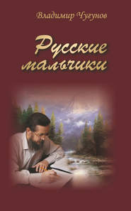 бесплатно читать книгу Русские мальчики (сборник) автора протоиерей Владимир Чугунов