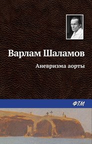 бесплатно читать книгу Аневризма аорты автора Варлам Шаламов