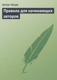 бесплатно читать книгу Правила для начинающих авторов автора Антон Чехов
