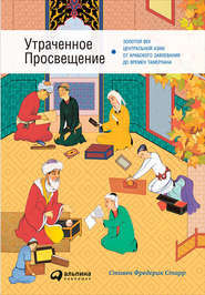 бесплатно читать книгу Утраченное Просвещение: Золотой век Центральной Азии от арабского завоевания до времен Тамерлана автора Стивен Старр