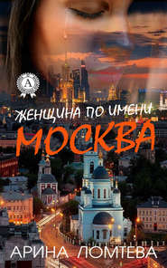 бесплатно читать книгу Женщина по имени Москва автора Арина Ломтева