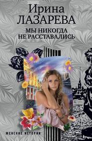 бесплатно читать книгу Мы никогда не расставались автора Ирина Лазарева