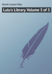 бесплатно читать книгу Lulu's Library. Volume 3 of 3 автора Louisa Alcott