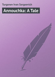 бесплатно читать книгу Annouchka: A Tale автора Иван Тургенев