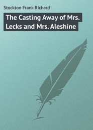 бесплатно читать книгу The Casting Away of Mrs. Lecks and Mrs. Aleshine автора Frank Stockton